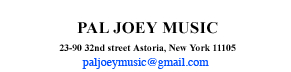 Pal Joey Music
          23-90 32nd street Astoria, New-York 11105
